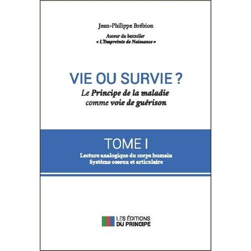 Vie Ou Survie ? - Le Principe De La Maladie Comme Voie De Gurison Tome 1, Symbolique Du Corps Humain, Systme Osto-Articulaire   de Brbion Jean-Philippe  Format Broch 