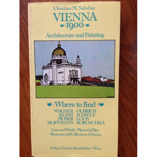 Vienna-1900-Architecture-And-Painting-Where-To-Find-Wagner-Klimt-Moser-Hoffmann-Olbrich-Schiele-Loos-Kokoschka-Lives-And-Works-Memorial-Sites-Museums-And-Collections-In-Vienna   de Nebehay, Christian M. 