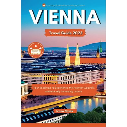 Vienna Travel Guide 2023: Your Roadmap To Experience The Austrian Capital's Authentically Immersing Culture (Wonderland Europe Travel Guide)   de Novak, Ivana  Format Broch 