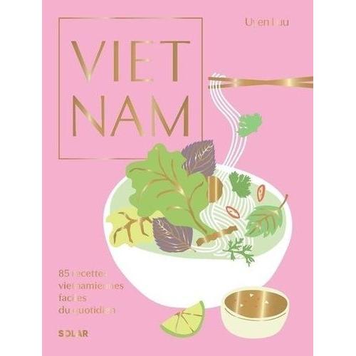 Vietnam - 85 Recettes Vietnamiennes Faciles Du Quotidien   de Luu Uyen  Format Beau livre 