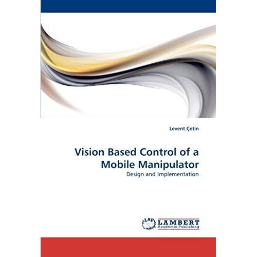 Vision Based Control Of A Mobile Manipulator   de Levent Cetin  Format Broch 
