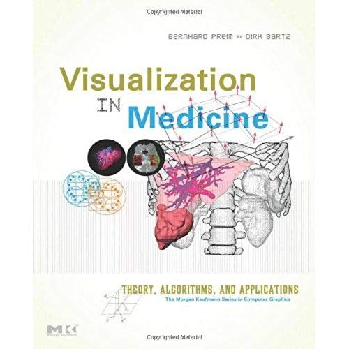 Visualization In Medicine: Theory, Algorithms, And Applications (The Morgan Kaufmann Series In Computer Graphics)   de Bernhard Preim;Dirk Bartz  Format Broch 