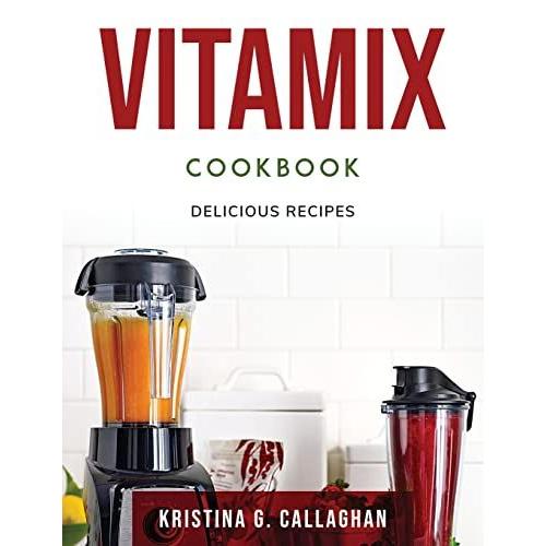 Vitamix Cookbook: Delicious Recipes   de Kristina G Callaghan  Format Broch 