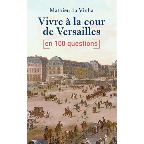 Vivre  La Cour De Versailles En 100 Questions   de Da Vinha, Mathieu  Format Broch 