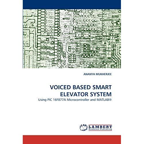 Voiced Based Smart Elevator System: Using Pic 16f877a Microcontroller And Matlab   de unknown  Format Broch 