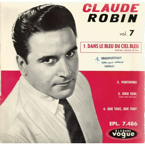 Vol. 7 - Dans Le Bleu Du Ciel Bleu (Modugno, Plante) - Portofino (Bonifay, Busch) / Dieu Seul (Delanoe, Lynes) - Que Tout, Que Tou (Cana, Roberti) - Claude Robin