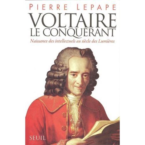 Voltaire Le Conqurant. Naissance Des Intellectuels Au Sicle Des Lumires  