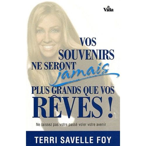 Vos Souvenirs Ne Seront Jamais Plus Grands Que Vos Rves ! - Ne Laissez Pas Votre Pass Voler Votre Avenir   de Savelle Foy Terri  Format Broch 