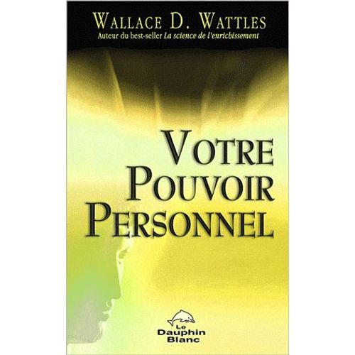 Votre Pouvoir Personnel - Dix Leons Pour Apprendre  Utiliser Vos nergies Subconscientes   de Wallace-D Wattles  Format Broch 
