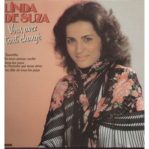 Vous Avez Tout Chang : Chuvinha, Ne Pleure Pas, Jeannot, On N'y Pense Pas, Toi Mon Amour Cach, Dans Les Yeux De L'homme Qui Nous Aime, Dis-Moi Je T'aime Avec Une Rose,  ... - Linda De Suza