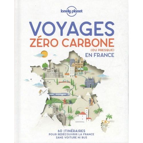 Voyages Zro Carbone (Ou Presque) En France - 60 Itinraires Cls En Main Pour Dcourvir La France Sans Voiture Ni Bus   de Carillet Jean-Bernard  Format Beau livre 