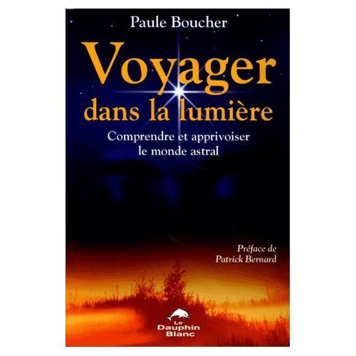 Voyager Dans La Lumire : Comprendre Et Apprivoiser Le Monde Astral   de paule boucher ( prface : patrick bernard )  Format Broch 