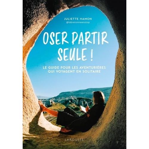 Oser Partir Seule ! - Le Guide Pour Les Aventurires Qui Voyagent En Solitaire    Format Poche 