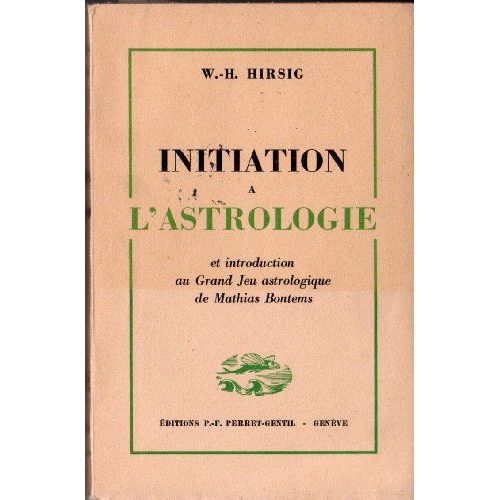 W.-H. Hirsig. Initiation  L'astrologie : Et Introduction Au Egrand Jeu Astrologiquee De Mathias Bontems   de Hirsig, W.-H. 