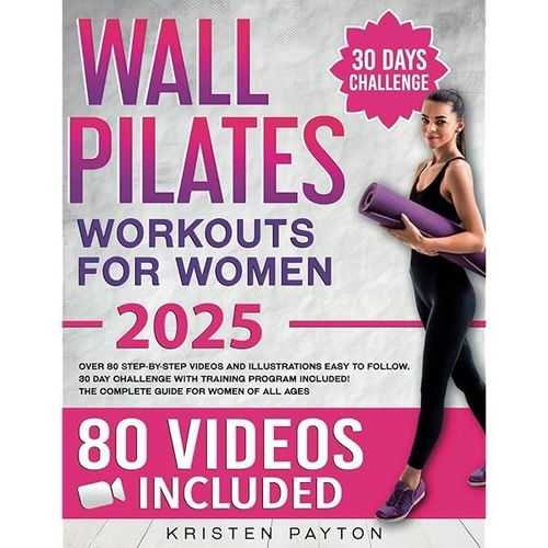 Wall Pilates Workouts For Women: Over 80 Step-By-Step Videos And Illustrations Easy To Follow. 30-Day Challenge With Training Program Included! The Complete Guide For Women Of All Ages.