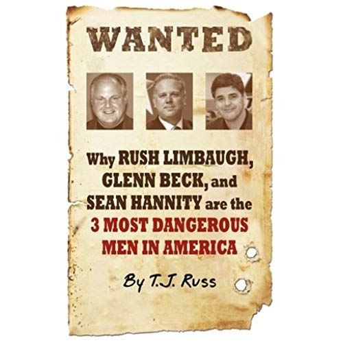 Wanted: Why Rush Limbaugh, Glenn Beck, And Sean Hannity Are The Most Dangerous Men In America   de T.J. Russ  Format Broch 
