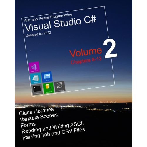 War And Peace - C# Programming 2 Vol.: Programming In C# With Visual Studio - Class Libraries, Forms, Ascii Files, Parsing (War And Peace - C# Programming Visual Studio 2022)    Format Broch 