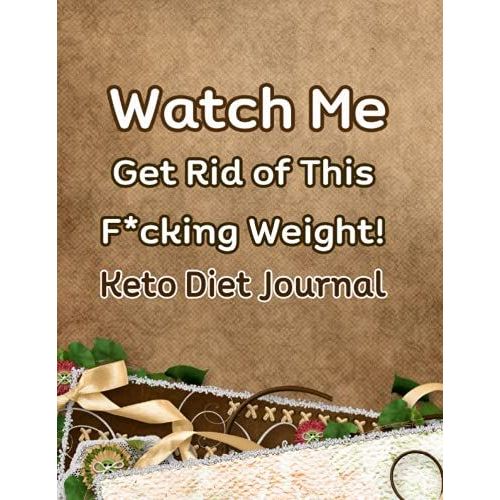 Watch Me Get Rid Of This F*Cking Weight! Keto Diet Journal: Exercise Journal And Planner For Beginners In 90 Day; Track Macros, Meals, Moods, And More In This Log Book For Your Ketogenic Diet   de Setser, Ola  Format Broch 