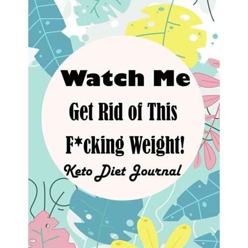 Watch Me Get Rid Of This F*Cking Weight! Keto Diet Journal: Exercise Journal And Planner For Beginners In 90 Day; Track Macros, Meals, Moods, And More In This Log Book For Your Ketogenic Diet   de Hayes, Jacqueline  Format Broch 
