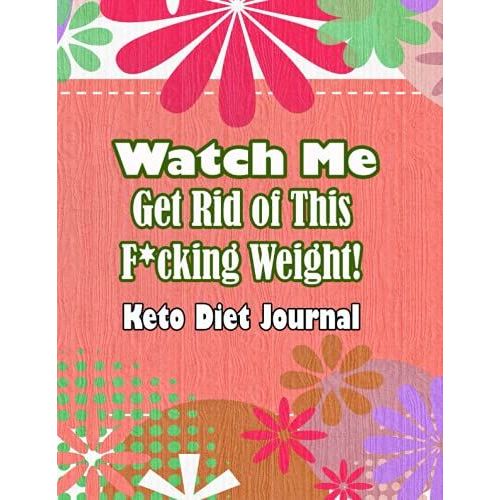 Watch Me Get Rid Of This F*Cking Weight! Keto Diet Journal: Exercise Journal And Planner For Beginners In 90 Day; Track Macros, Meals, Moods, And More In This Log Book For Your Ketogenic Diet   de Munoz, Alice  Format Broch 