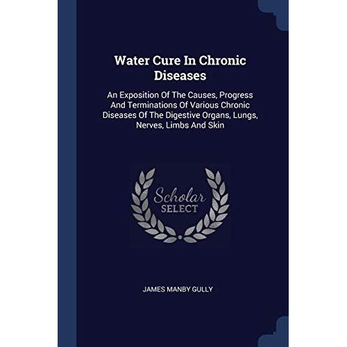 Water Cure In Chronic Diseases An Exposition Of The Causes, Progress