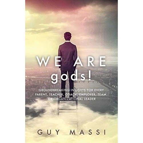 We Are Gods!: Groundbreaking Insights For Every Parent, Teacher, Coach, Employer, Team, Or Organizational Leader   de Guy Massi  Format Broch 