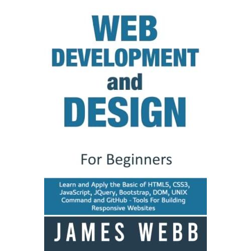 Web Development And Design For Beginners: Learn And Apply The Basic Of Html5, Css3, Javascript, Jquery, Bootstrap, Dom, Unix Command And Github - Tools For Building Responsive Websites   de james webb  Format Broch 