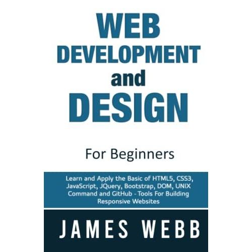 Web Development And Design For Beginners: Learn And Apply The Basic Of Html5, Css3, Javascript, Jquery, Bootstrap, Dom, Unix Command And Github - Tools For Building Responsive Websites   de james webb  Format Broch 