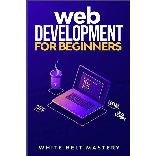 Web Development For Beginners: Learn Html/Css/Javascript Step By Step With This Coding Guide, Programming Guide For Beginners, Website Development   de Mastery, White Belt  Format Broch 