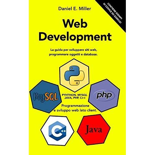 Web Development: Programmazione E Sviluppo Web Lato Client. Pyhthon, Mysql, Java, Php, C++: La Guida Per Sviluppare Siti Web, Programmare Oggetti E Database. Contiene Esempi Di Codice Ed Esercizi   de Miller, Daniel E.  Format Broch 