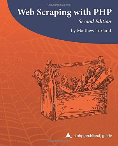 Web Scraping With Php, 2nd Edition: A Php[Architect] Guide    Format Broch 