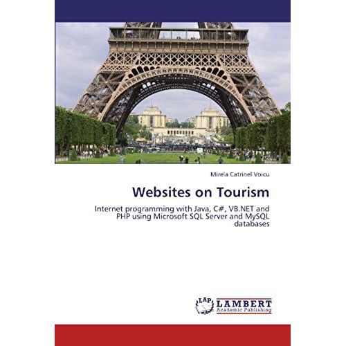 Websites On Tourism: Internet Programming With Java, C#, Vb.Net And Php Using Microsoft Sql Server And Mysql Databases   de Mirela Catrinel Voicu  Format Broch 
