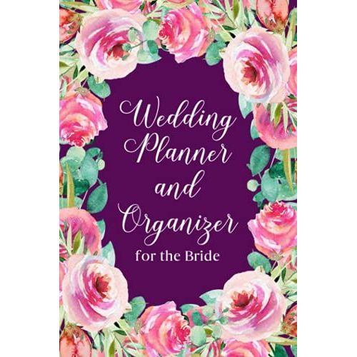 Wedding Planner And Organizer For The Bride: Create A Detailed Plan Book For Your Wedding From Beginning Ideas, To Budget, Guest, Invitations, Checklist Pages, And Much More - Roses Cover Design   de Slater, Eleanor L.  Format Broch 