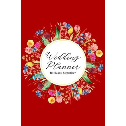Wedding Planner Book And Organizer: Create A Detailed Plan For Your Wedding From Beginning Ideas, To Budget, Guest, Invitations, Checklist Pages, And Much More - Floral Design With Red Cover   de Slater, Eleanor L.  Format Broch 