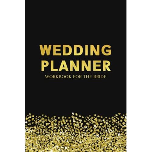 Wedding Planner Workbook For The Bride: Create A Detailed Plan Book Organizer For Your Wedding From Beginning Ideas, To Budget, Guest, Invitations, ... Pages, And Much More - Gold And Black Cover   de Slater, Eleanor L.  Format Broch 