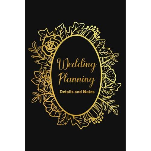 Wedding Planning Details And Notes: Create A Detailed Plan For Your Wedding From Beginning Ideas, To Budget, Guests, Invitations, Checklist Pages, And Much More Logbook - Black And Gold Cover   de Slater, Eleanor L.  Format Broch 