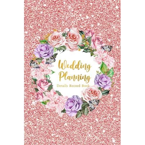 Wedding Planning Details Record Book: Create A Detailed Plan For Your Wedding From Beginning Ideas, To Budget, Guests, Invitations, Checklist Pages, ... More Logbook - Flowers And Butterflies Cover   de Slater, Eleanor L.  Format Broch 