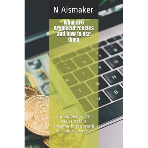 What Are Cryptocurrencies And How To Use Them: A Breakdown Of The Basics Before Entering In The World Of Cryptocurrency   de Aismaker, N  Format Broch 