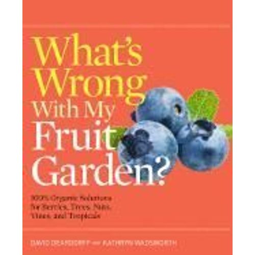 What's Wrong With My Fruit Garden?: 100% Organic Solutions For Berries, Trees, Nuts, Vines, And Tropicals   de David Deardorff  Format Broch 