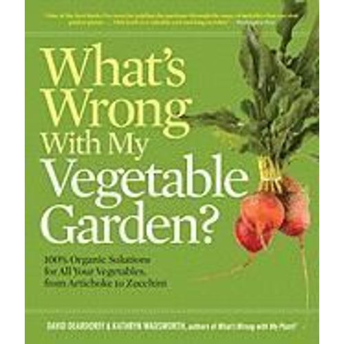 What's Wrong With My Vegetable Garden?: 100% Organic Solutions For All Your Vegetables, From Artichokes To Zucchini   de David Deardorff  Format Broch 