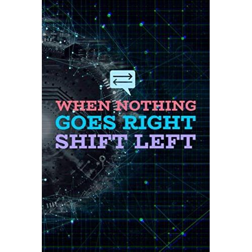 When Nothing Goes Right Shift Left: Blank Lined Journal Notebook With Technology And Software Development Themed Cover | For Software Programmers, Coders, Testers, Engineers, Analysts   de Creations, Rhu  Format Broch 