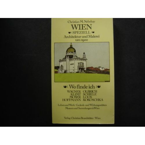 Wien Speziell: Architektur Und Malerei Um 1900 : Wo Finde Ich Wagner, Olbrich, Klimt, Schiele, Moser, Loos, Hoffmann, Kokoschka : Leben Und Werk, Gedenk- ... Museen Und Sammlungen In Wien   de christian M. Nebehay  Format Reli 