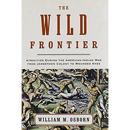 Wild Frontier: Atrocities During The American-Indian War From Jamestown Colony To Wounded Knee   de William M. Osborn  Format Broch 
