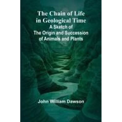 The Chain Of Life In Geological Time; A Sketch Of The Origin And Succession Of Animals And Plants    Format Broch 