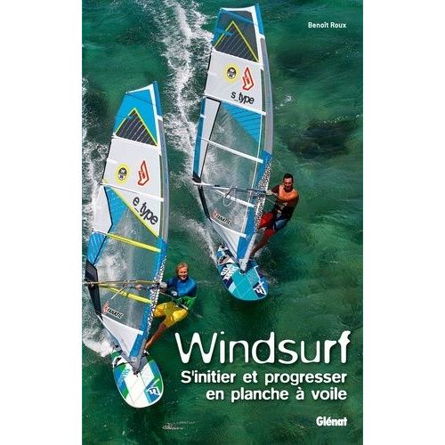 Windsurf - S'initier Et Progresser En Planche  Voile   de Roux Benot  Format Broch 