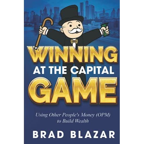 Winning At The Capital Game: Using Other People's Money (Opm) To Build Wealth   de Blazar, Brad 