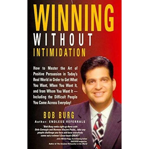 Winning Without Intimidation : How To Master The Art Of Positive Persuasion In Today's Real World In Order To Get What You Want, When You Want It   de Bob Burg  Format Broch 