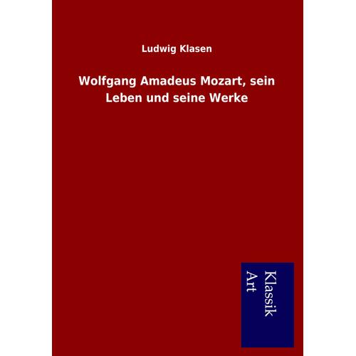 Wolfgang Amadeus Mozart, Sein Leben Und Seine Werke   de Ludwig Klasen  Format Broch 