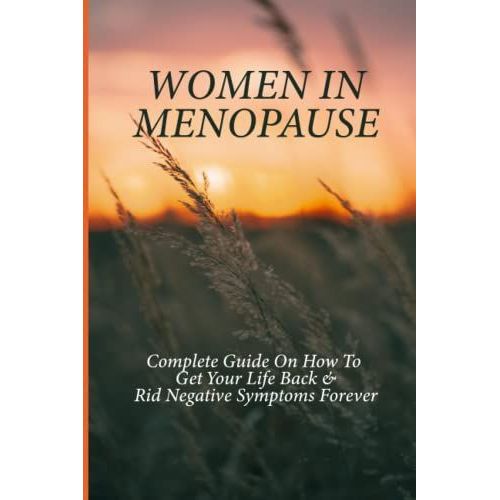 Women In Menopause: Complete Guide On How To Get Your Life Back & Rid Negative Symptoms Forever   de Ilaria, Adrian  Format Broch 