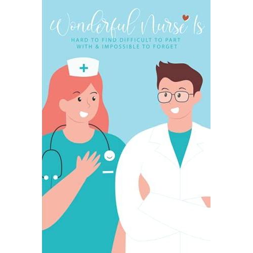 Wonderful Nurse Is: Hard To Find Difficult To Part With & Impossible To Forget : Great As Nurse Journal/Organizer/Practitioner Gift Or Nurse Graduation Gift (Nurse Notebooks & Gifts)   de unknown  Format Broch 